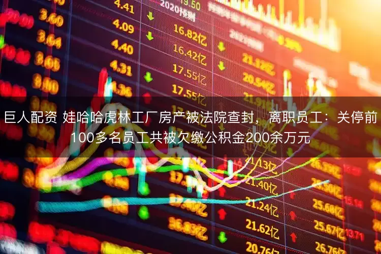 巨人配资 娃哈哈虎林工厂房产被法院查封，离职员工：关停前100多名员工共被欠缴公积金200余万元